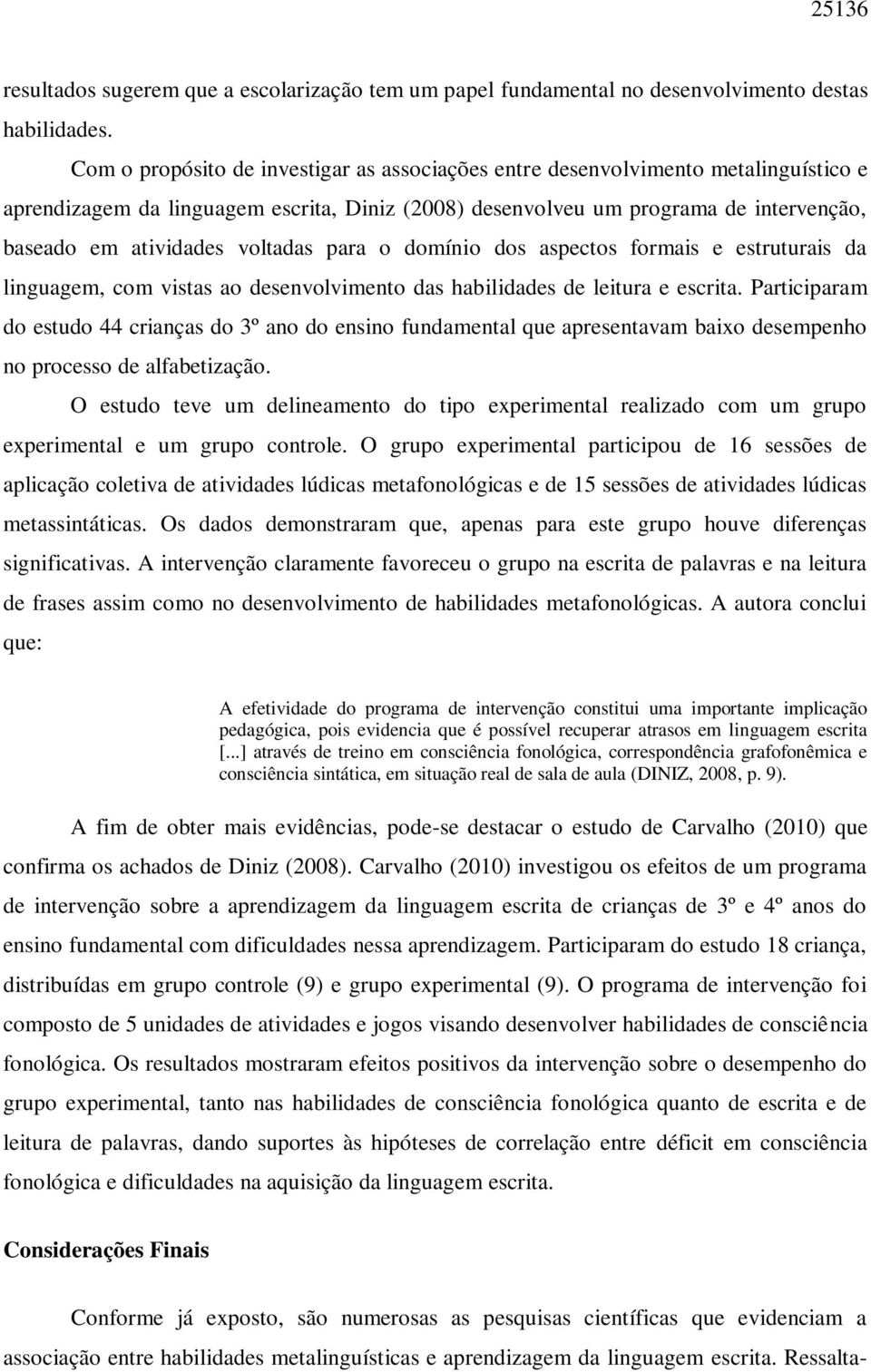 voltadas para o domínio dos aspectos formais e estruturais da linguagem, com vistas ao desenvolvimento das habilidades de leitura e escrita.