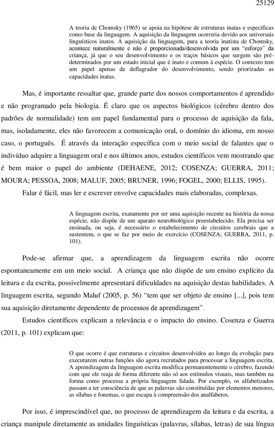 surgem são prédeterminados por um estado inicial que é inato e comum à espécie. O contexto tem um papel apenas de deflagrador do desenvolvimento, sendo priorizadas as capacidades inatas.