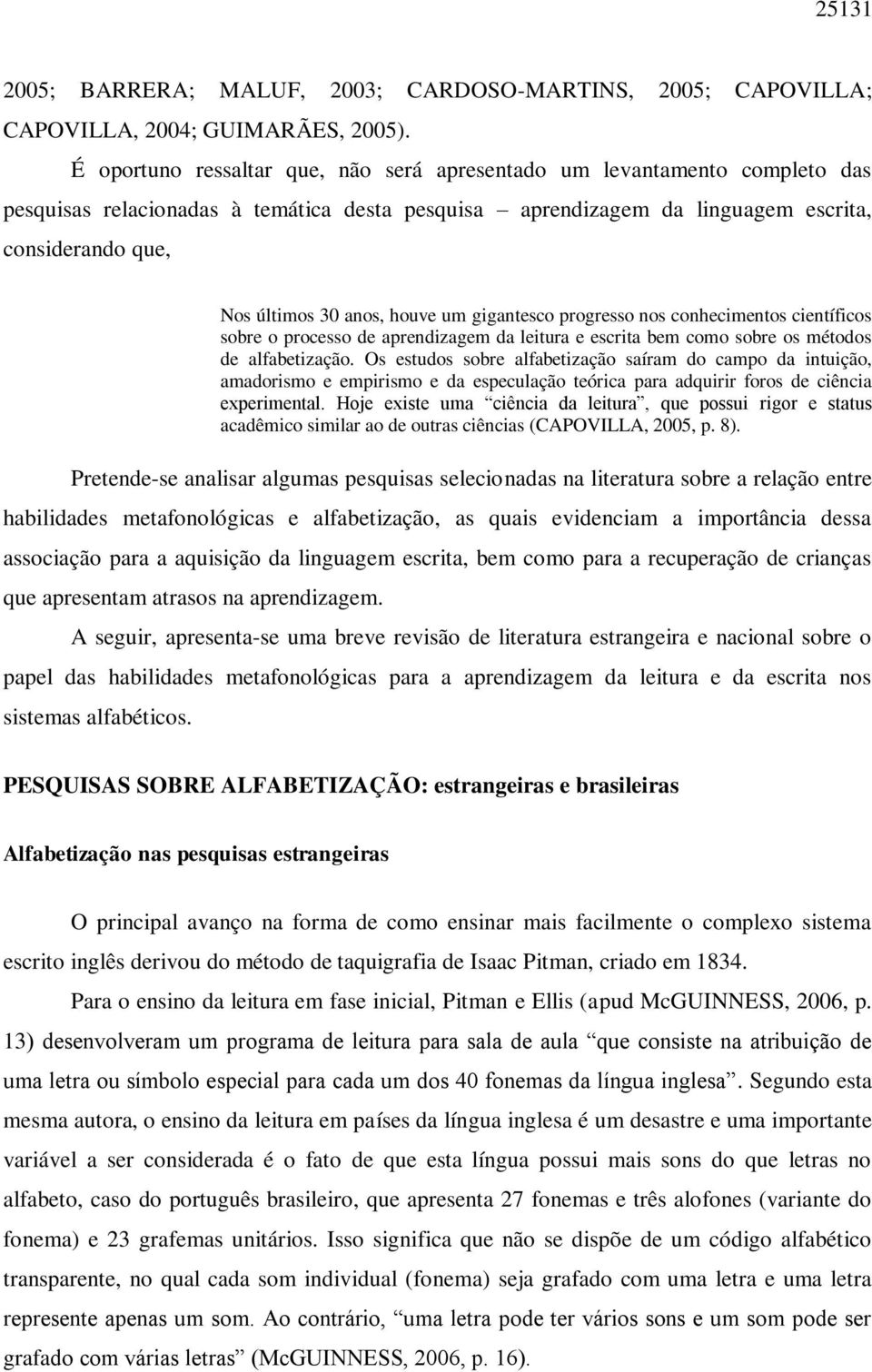 houve um gigantesco progresso nos conhecimentos científicos sobre o processo de aprendizagem da leitura e escrita bem como sobre os métodos de alfabetização.