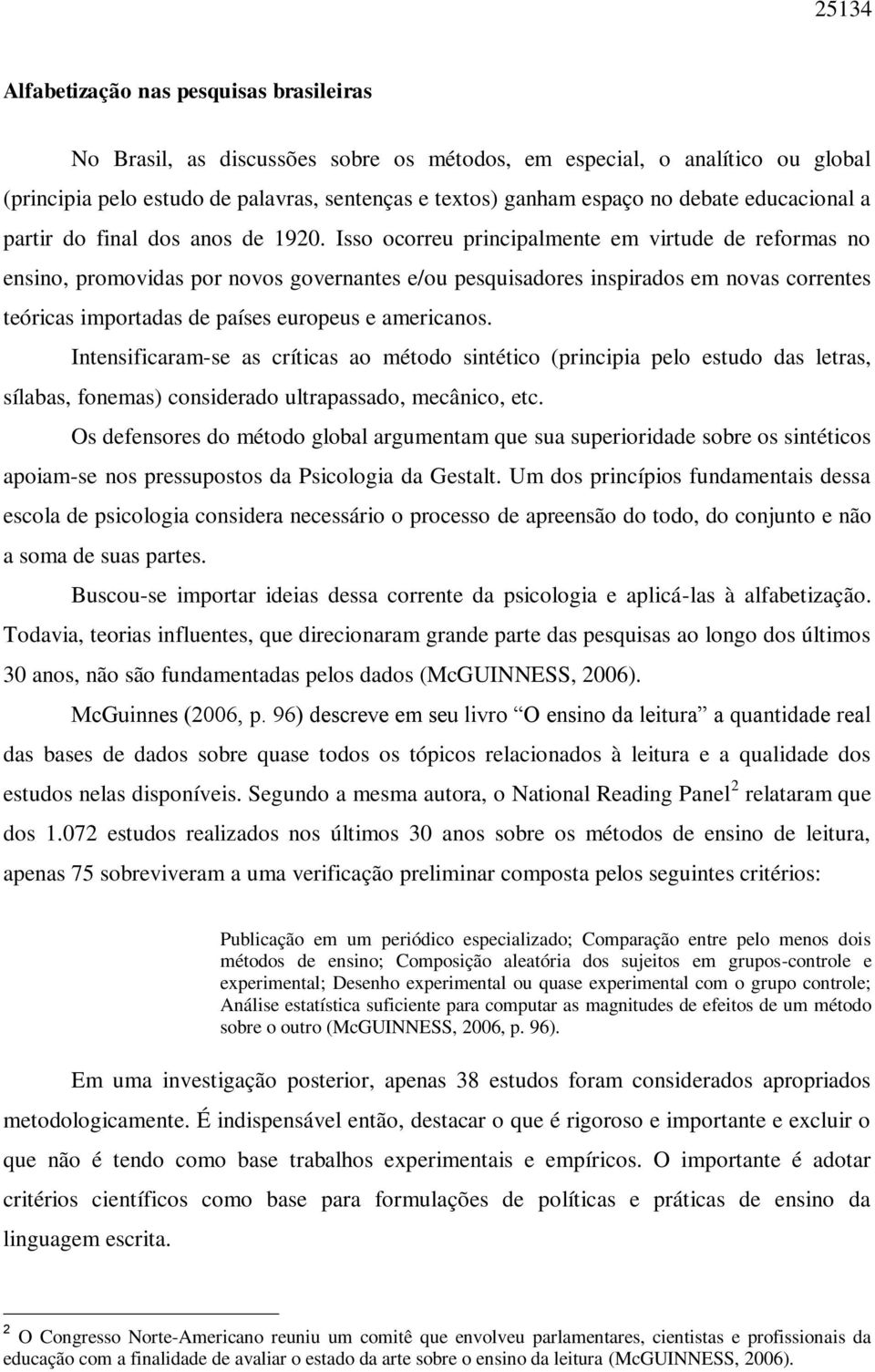 Isso ocorreu principalmente em virtude de reformas no ensino, promovidas por novos governantes e/ou pesquisadores inspirados em novas correntes teóricas importadas de países europeus e americanos.