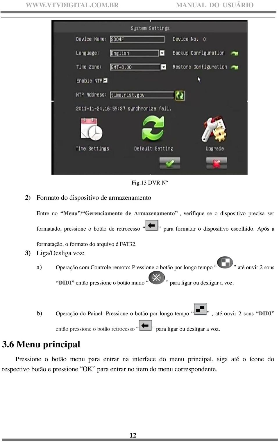 3) Liga/Desliga voz: a) Operação com Controle remoto: Pressione o botão por longo tempo até ouvir 2 sons DIDI então pressione o botão mudo para ligar ou desligar a voz.