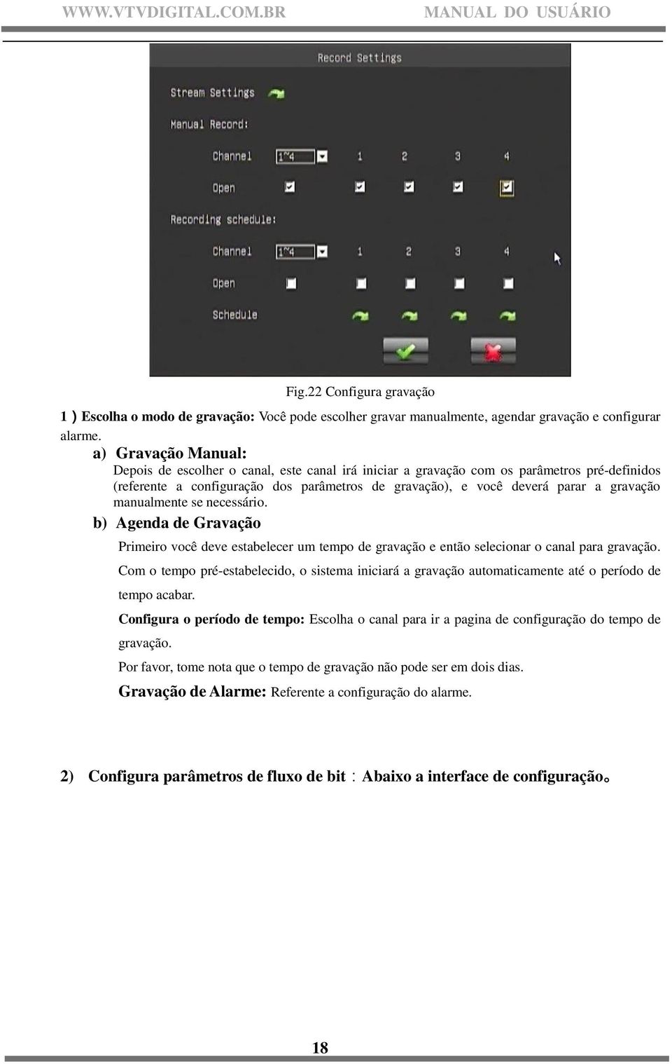 manualmente se necessário. b) Agenda de Gravação Primeiro você deve estabelecer um tempo de gravação e então selecionar o canal para gravação.