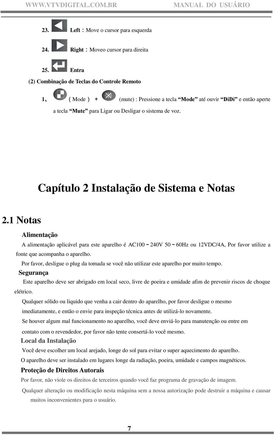 Capítulo 2 Instalação de Sistema e Notas 2.1 Notas Alimentação A alimentação aplicável para este aparelho é AC100~240V 50~60Hz ou 12VDC/4A, Por favor utilize a fonte que acompanha o aparelho.