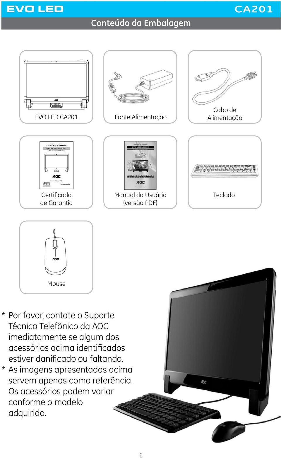 imediatamente se algum dos acessórios acima identificados estiver danificado ou faltando.