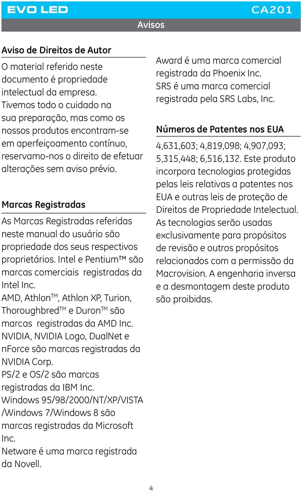 Marcas Registradas As Marcas Registradas referidas neste manual do usuário são propriedade dos seus respectivos proprietários. Intel e Pentium são marcas comerciais registradas da Intel Inc.