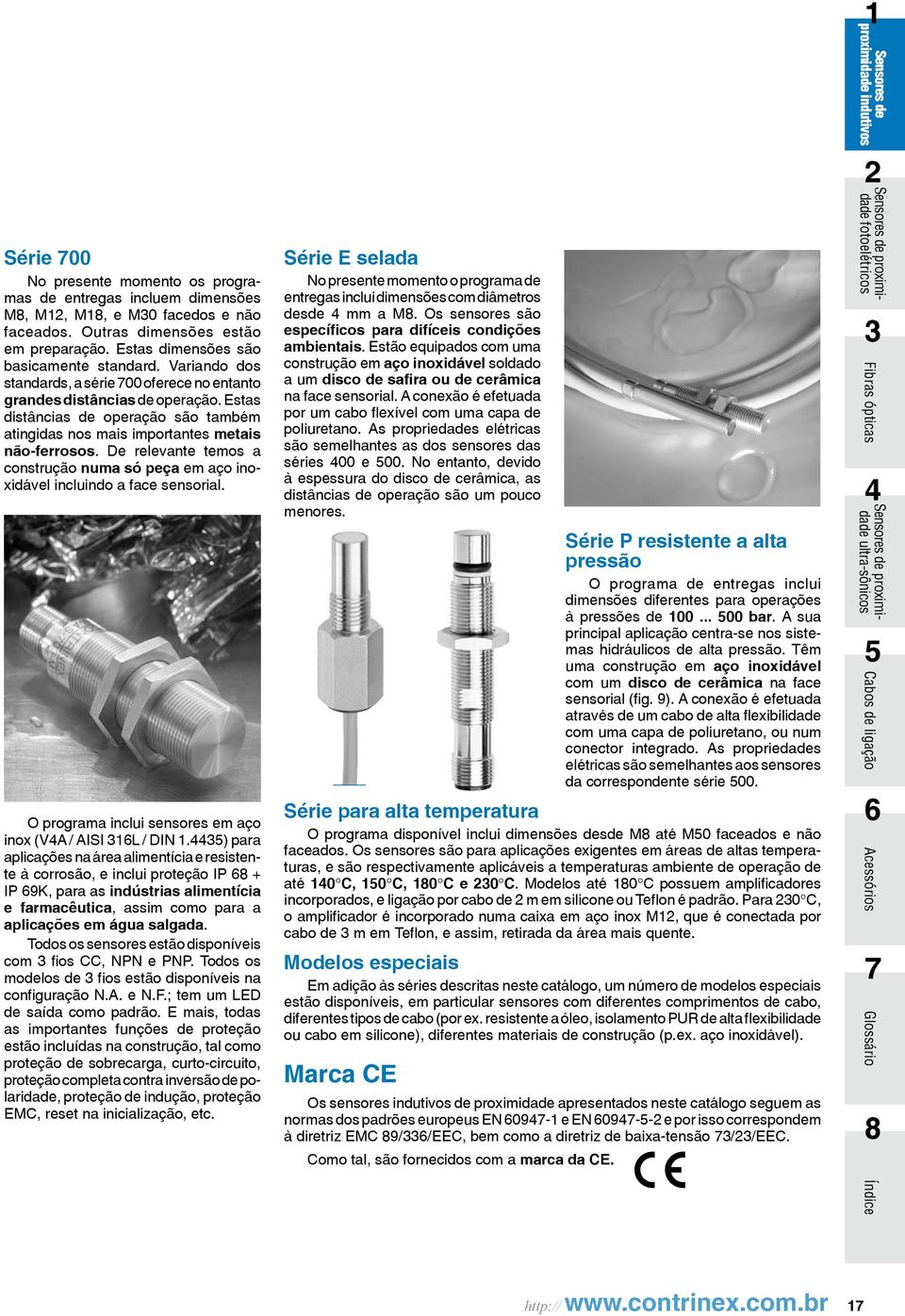 De relevante temos a construção numa só peça em aço inoxidável incluindo a face sensorial. O programa inclui sensores em aço inox (VA / AISI 1L / DIN 1.