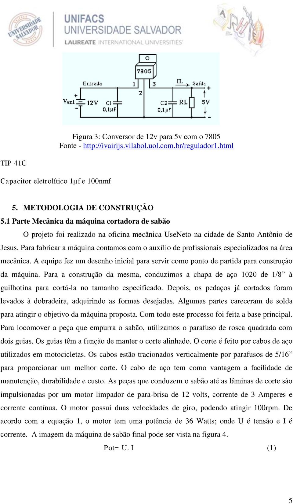 Para fabricar a máquina contamos com o auxílio de profissionais especializados na área mecânica. A equipe fez um desenho inicial para servir como ponto de partida para construção da máquina.