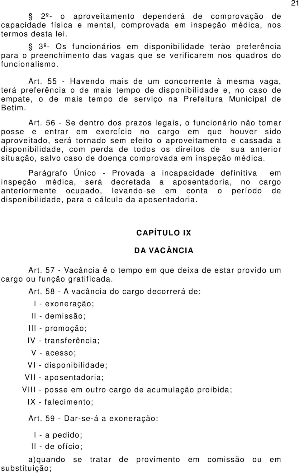 55 - Havendo mais de um concorrente à mesma vaga, terá preferência o de mais tempo de disponibilidade e, no caso de empate, o de mais tempo de serviço na Prefeitura Municipal de Betim. Art.