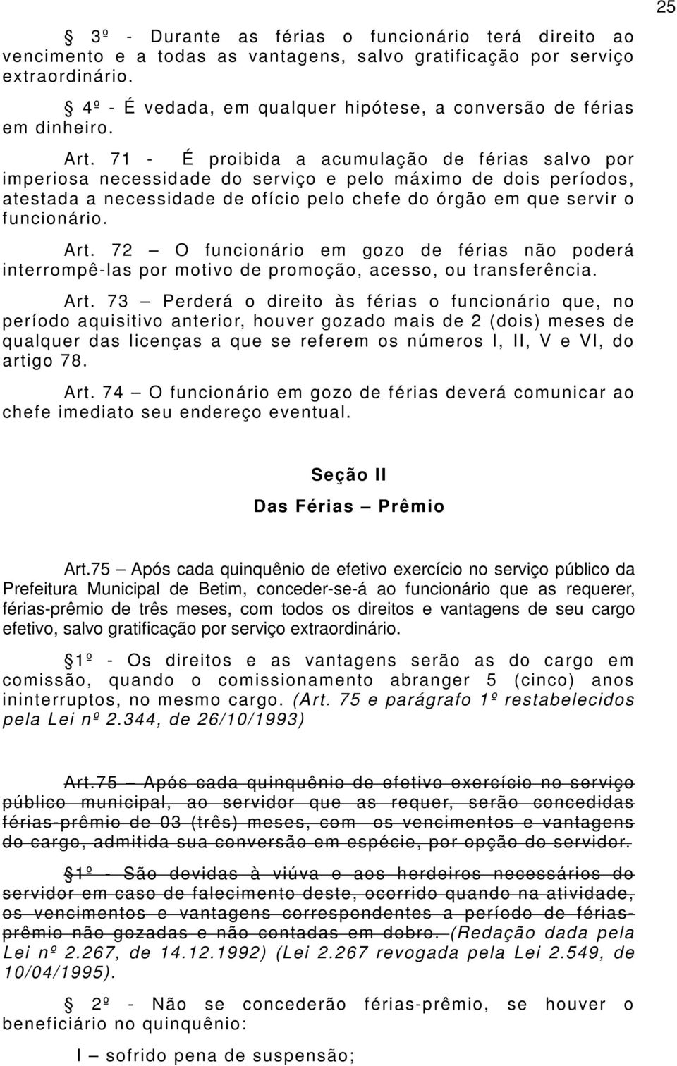 71 - É proibida a acumulação de férias salvo por imperiosa necessidade do serviço e pelo máximo de dois períodos, atestada a necessidade de ofício pelo chefe do órgão em que servir o funcionário. Art.