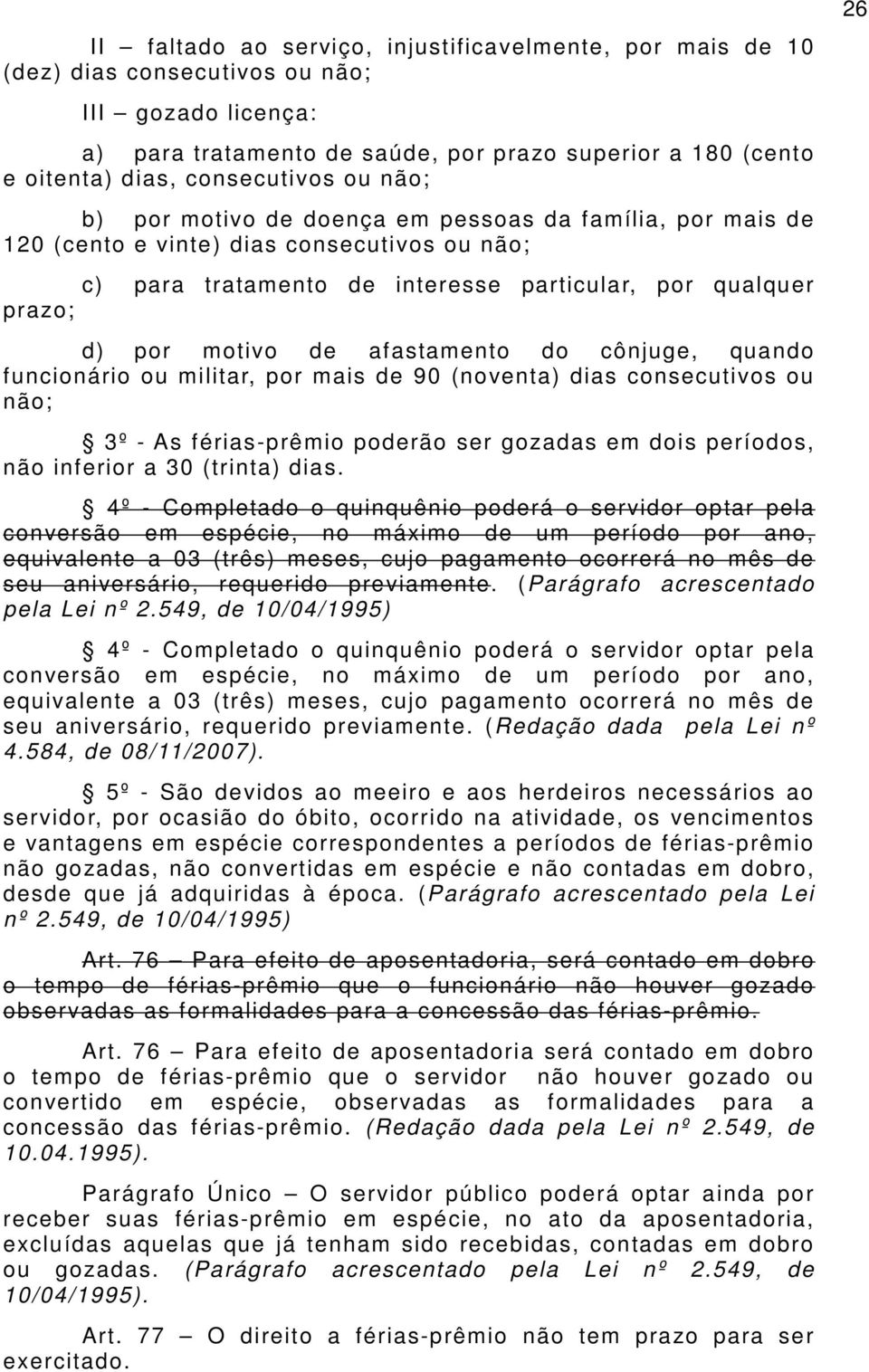 motivo de afastamento do cônjuge, quando funcionário ou militar, por mais de 90 (noventa) dias consecutivos ou não; 3º - As férias-prêmio poderão ser gozadas em dois períodos, não inferior a 30