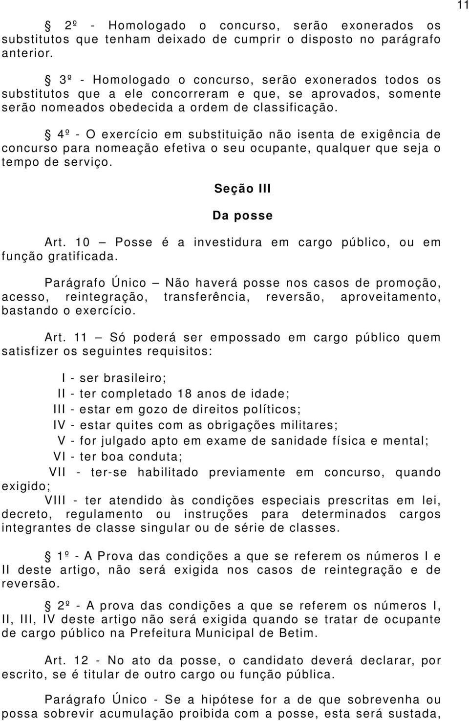 4º - O exercício em substituição não isenta de exigência de concurso para nomeação efetiva o seu ocupante, qualquer que seja o tempo de serviço. Seção III Da posse Art.