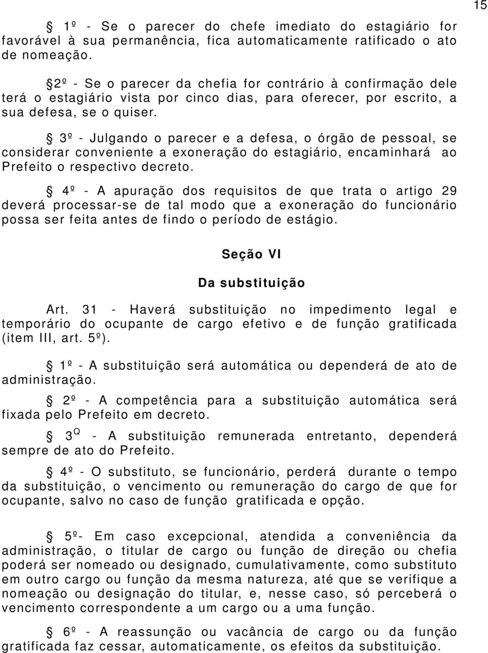 3º - Julgando o parecer e a defesa, o órgão de pessoal, se considerar conveniente a exoneração do estagiário, encaminhará ao Prefeito o respectivo decreto.