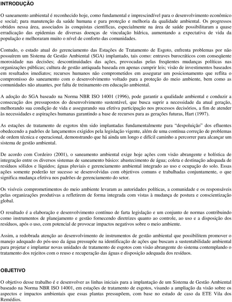 Os progressos obtidos nessa área, associados às conquistas científicas, especialmente na área de saúde possibilitaram a quase erradicação das epidemias de diversas doenças de vinculação hídrica,