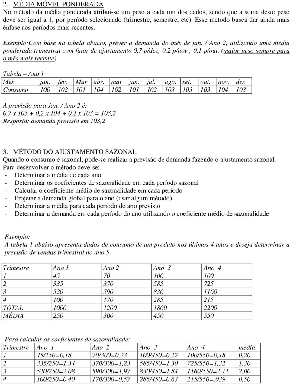 / Ano 2, utilizando uma média ponderada trimestral com fator de ajustamento 0,7 p/dez; 0,2 p/nov.; 0,1 p/out. (maior peso sempre para o mês mais recente) Tabela Ano 1 Mês jan. fev. Mar abr. mai jun.