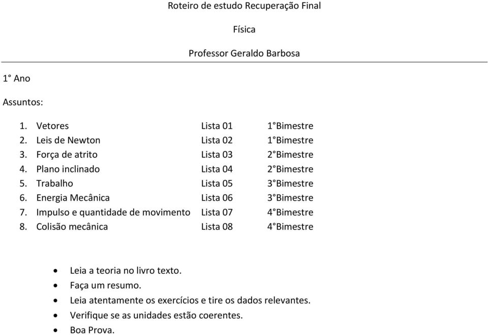 Trabalho Lista 05 3 Bimestre 6. Energia Mecânica Lista 06 3 Bimestre 7. Impulso e quantidade de movimento Lista 07 4 Bimestre 8.