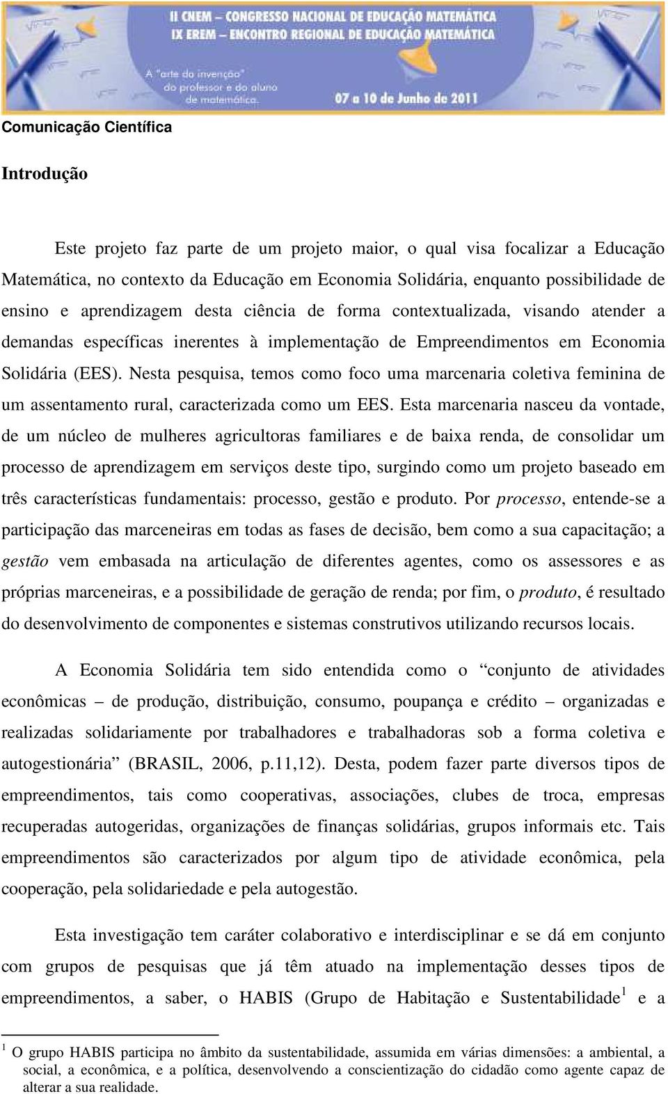 Nesta pesquisa, temos como foco uma marcenaria coletiva feminina de um assentamento rural, caracterizada como um EES.