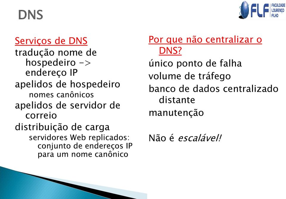 replicados: conjunto de endereços IP para um nome canônico Por que não centralizar o DNS?