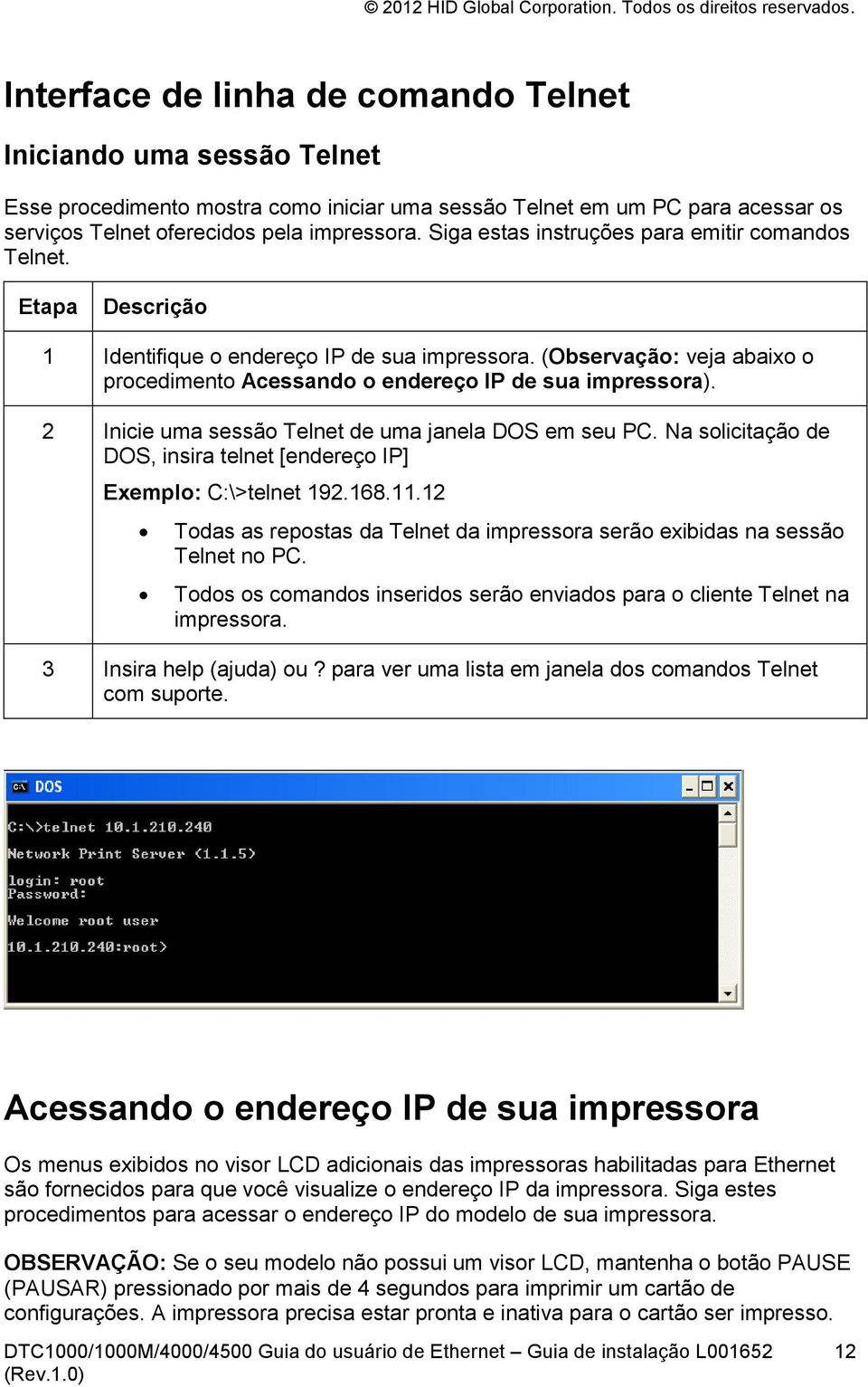 2 Inicie uma sessão Telnet de uma janela DOS em seu PC. Na solicitação de DOS, insira telnet [endereço IP] Exemplo: C:\>telnet 192.168.11.