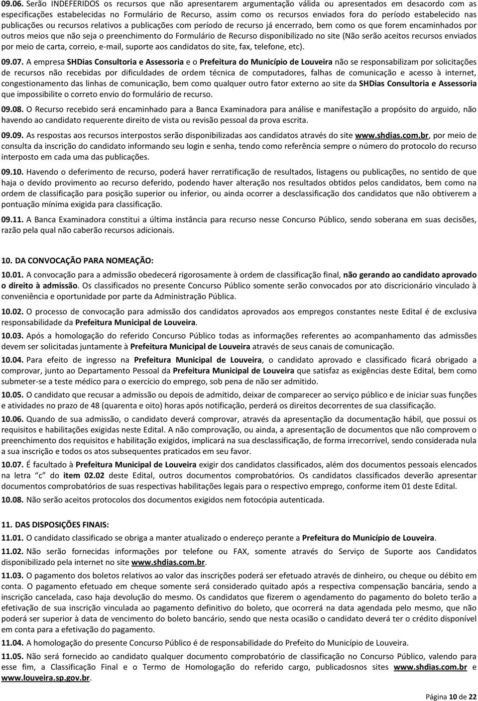 do período estabelecido nas publicações ou recursos relativos a publicações com período de recurso já encerrado, bem como os que forem encaminhados por outros meios que não seja o preenchimento do