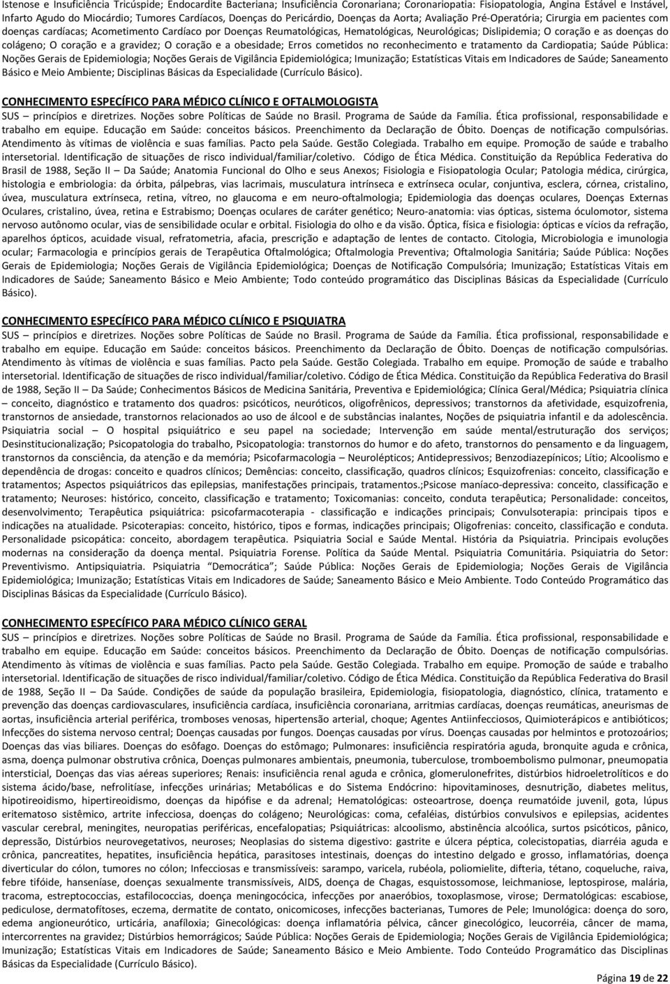 Dislipidemia; O coração e as doenças do colágeno; O coração e a gravidez; O coração e a obesidade; Erros cometidos no reconhecimento e tratamento da Cardiopatia; Saúde Pública: Noções Gerais de