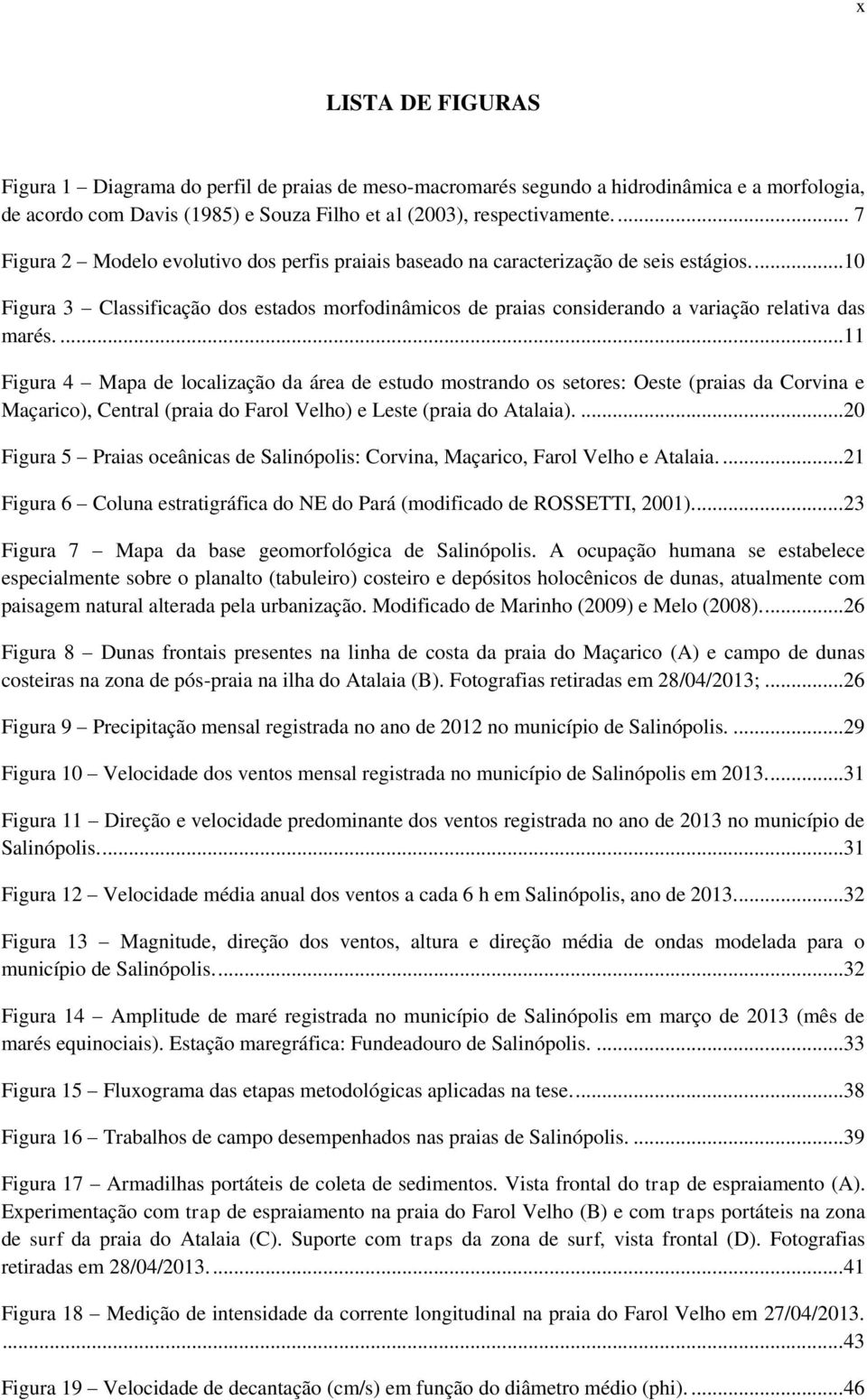 ...11 Figura 4 Mapa de localização da área de estudo mostrando os setores: Oeste (praias da Corvina e Maçarico), Central (praia do Farol Velho) e Leste (praia do Atalaia).