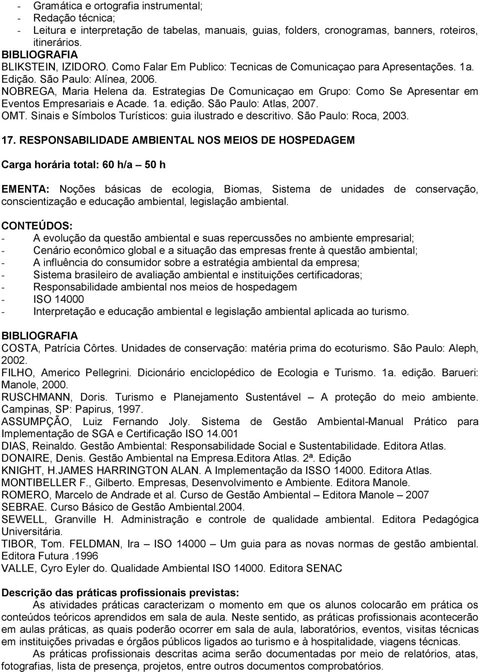 Estrategias De Comunicaçao em Grupo: Como Se Apresentar em Eventos Empresariais e Acade. 1a. edição. São Paulo: Atlas, 2007. OMT. Sinais e Símbolos Turísticos: guia ilustrado e descritivo.