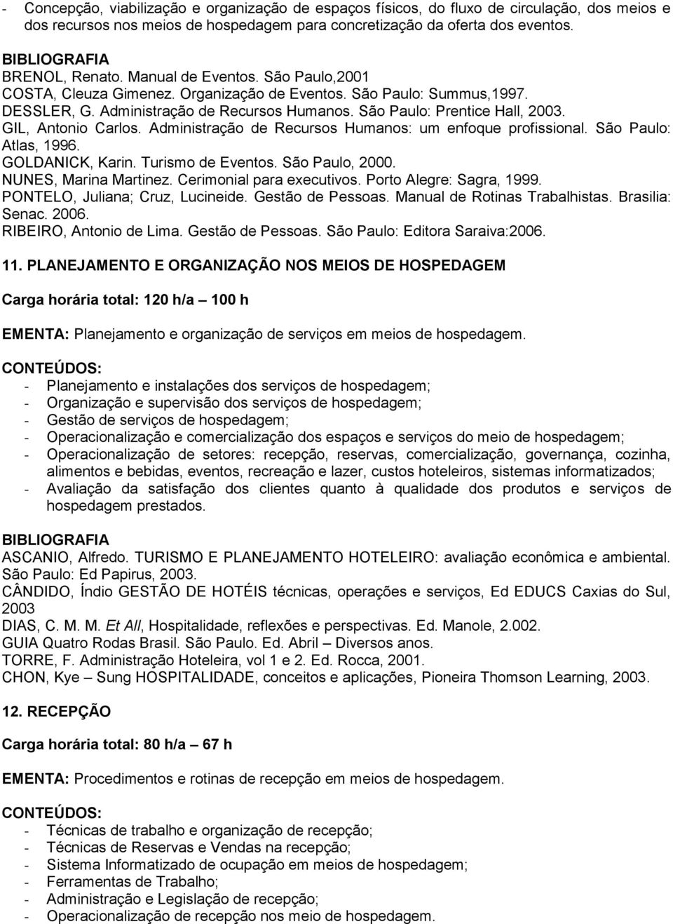 GIL, Antonio Carlos. Administração de Recursos Humanos: um enfoque profissional. São Paulo: Atlas, 1996. GOLDANICK, Karin. Turismo de Eventos. São Paulo, 2000. NUNES, Marina Martinez.