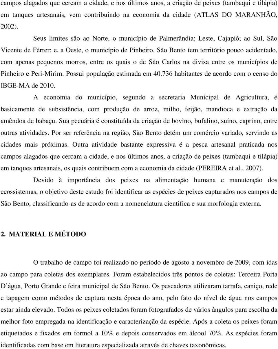 São Bento tem território pouco acidentado, com apenas pequenos morros, entre os quais o de São Carlos na divisa entre os municípios de Pinheiro e Peri-Mirim. Possui população estimada em 40.