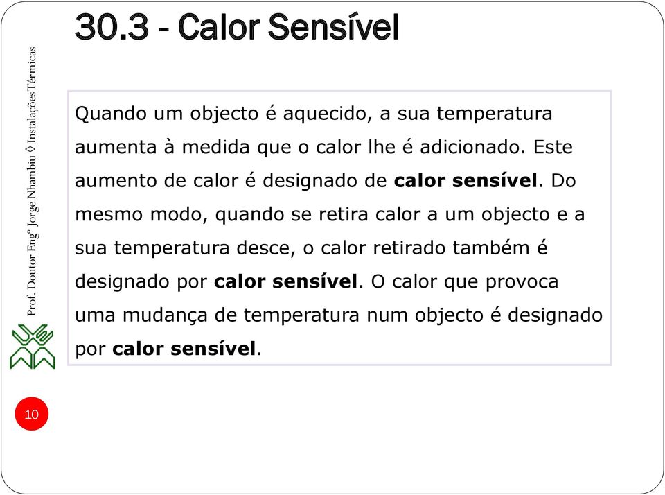 Do mesmo modo, quando se retira calor a um objecto e a sua temperatura desce, o calor retirado