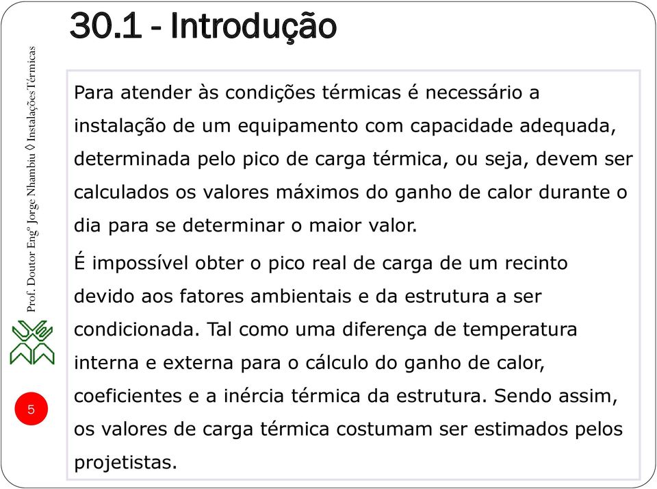 É impossível obter o pico real de carga de um recinto devido aos fatores ambientais e da estrutura a ser condicionada.