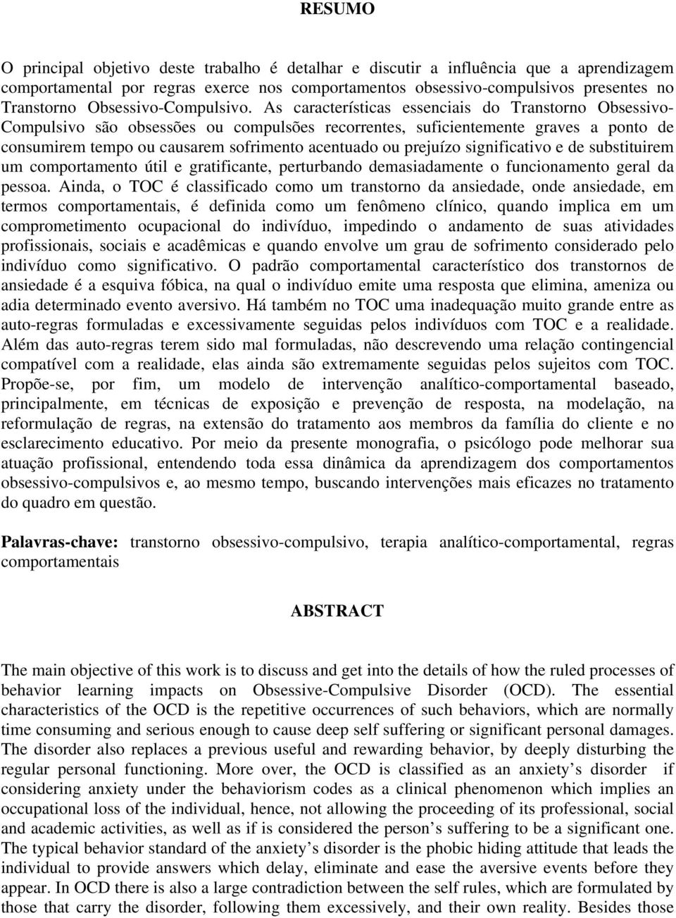 As características essenciais do Transtorno Obsessivo- Compulsivo são obsessões ou compulsões recorrentes, suficientemente graves a ponto de consumirem tempo ou causarem sofrimento acentuado ou