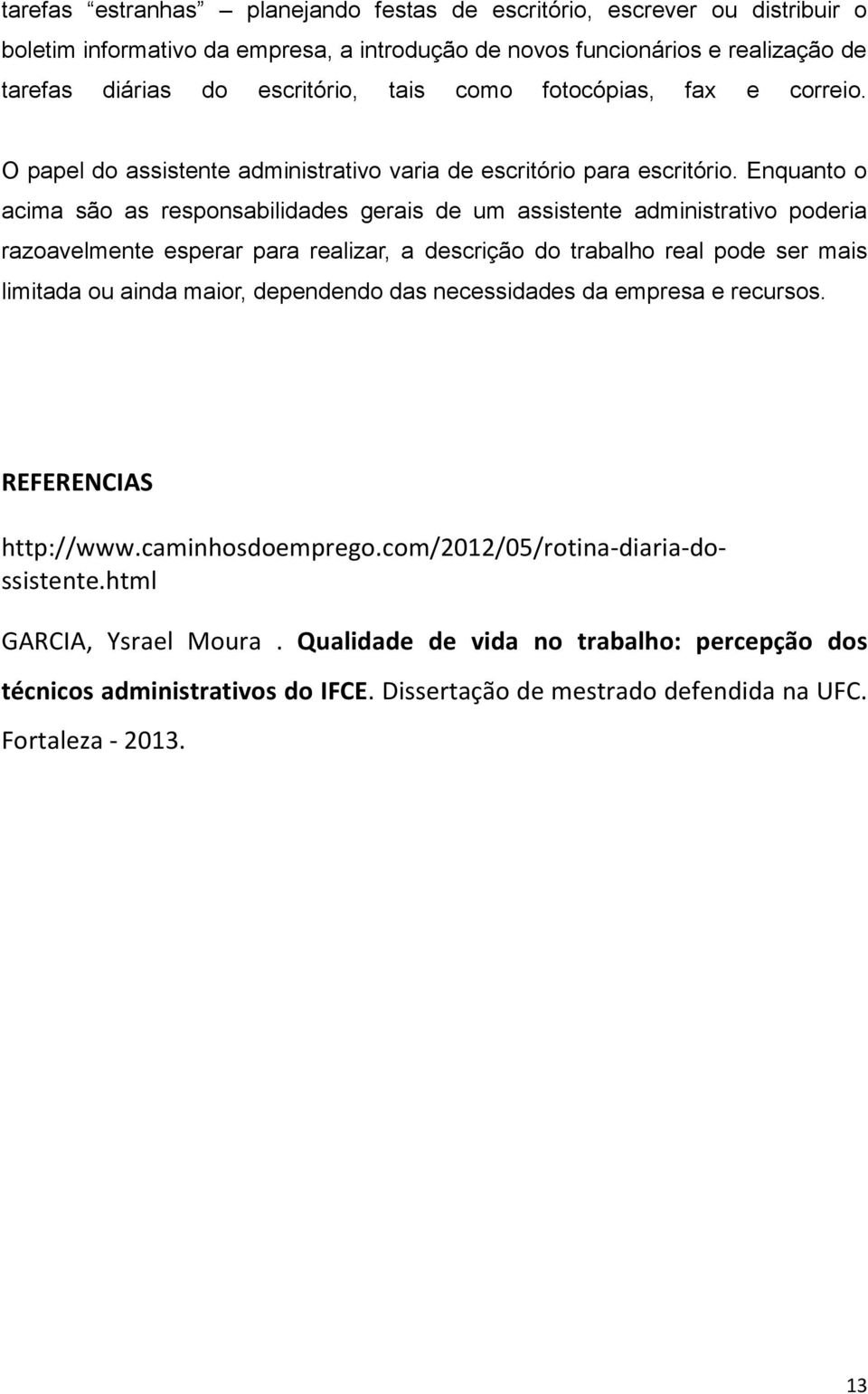 Enquanto o acima são as responsabilidades gerais de um assistente administrativo poderia razoavelmente esperar para realizar, a descrição do trabalho real pode ser mais limitada ou ainda maior,