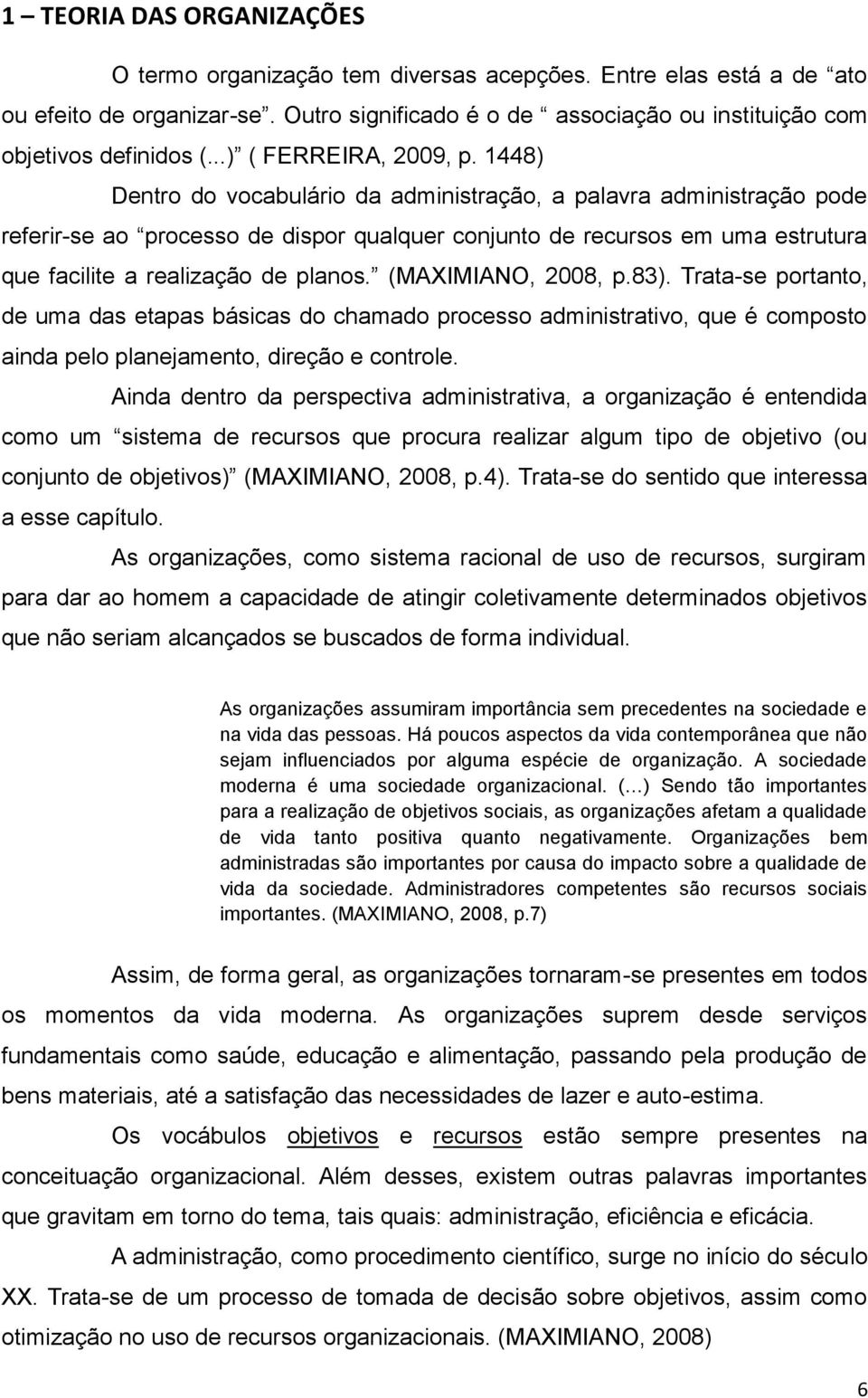 1448) Dentro do vocabulário da administração, a palavra administração pode referir-se ao processo de dispor qualquer conjunto de recursos em uma estrutura que facilite a realização de planos.