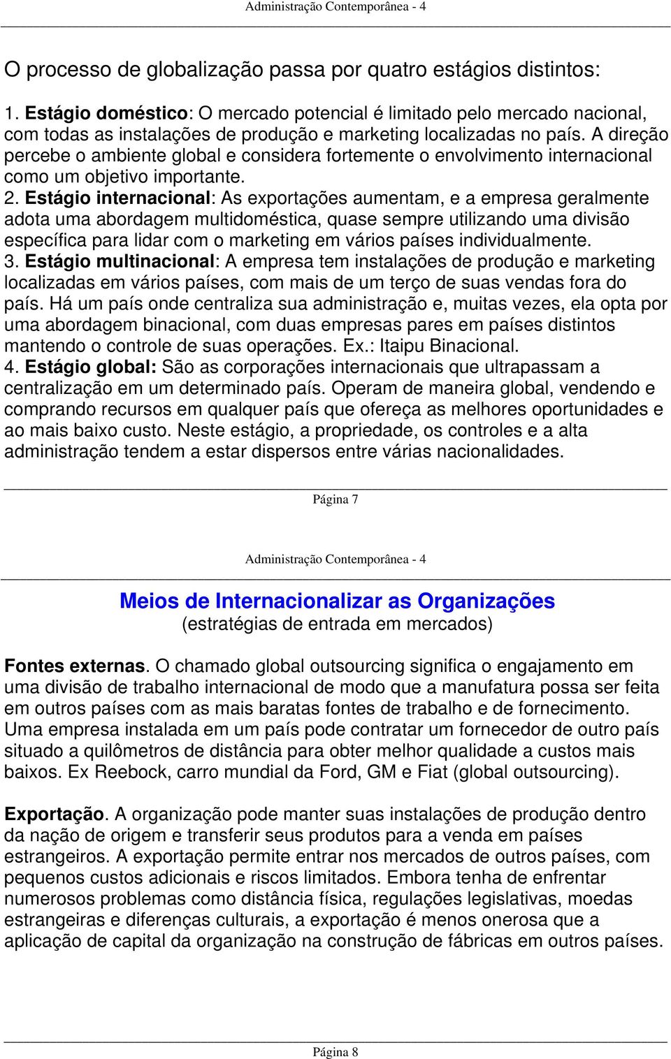 A direção percebe o ambiente global e considera fortemente o envolvimento internacional como um objetivo importante. 2.