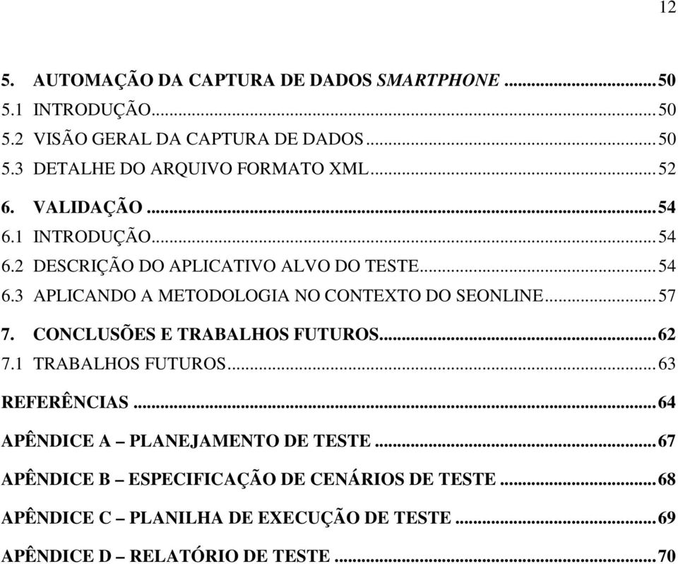 .. 57 7. CONCLUSÕES E TRABALHOS FUTUROS... 62 7.1 TRABALHOS FUTUROS... 63 REFERÊNCIAS... 64 APÊNDICE A PLANEJAMENTO DE TESTE.