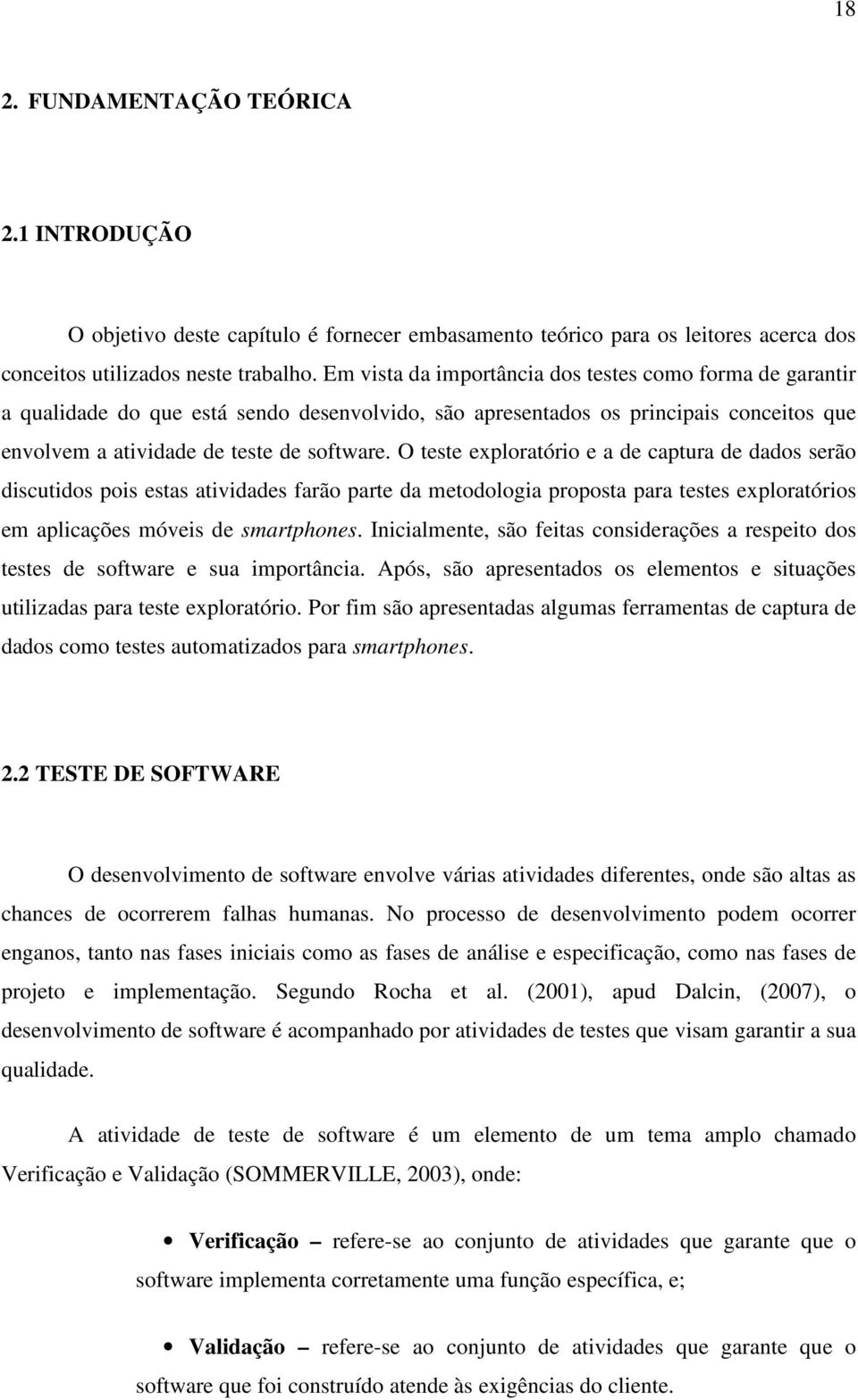 O teste exploratório e a de captura de dados serão discutidos pois estas atividades farão parte da metodologia proposta para testes exploratórios em aplicações móveis de smartphones.