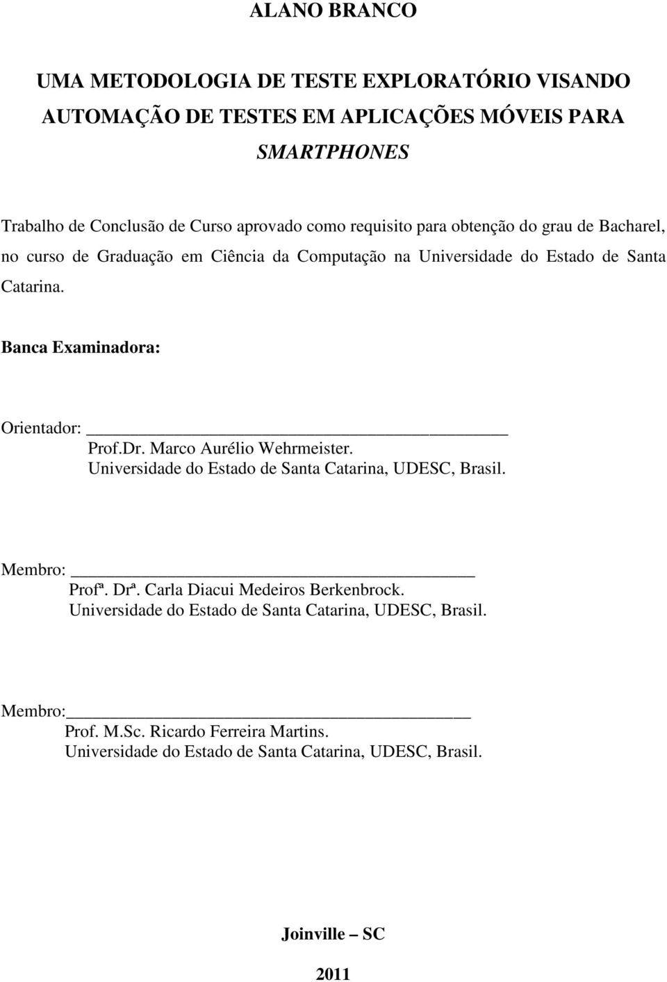 Banca Examinadora: Orientador: Prof.Dr. Marco Aurélio Wehrmeister. Universidade do Estado de Santa Catarina, UDESC, Brasil. Membro: Profª. Drª.