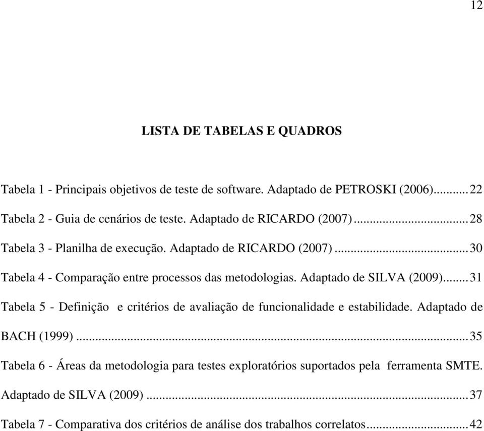 Adaptado de SILVA (2009)... 31 Tabela 5 - Definição e critérios de avaliação de funcionalidade e estabilidade. Adaptado de BACH (1999).