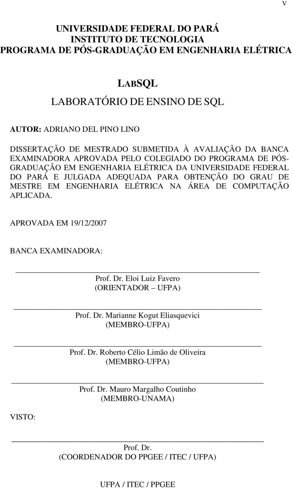 OBTENÇÃO DO GRAU DE MESTRE EM ENGENHARIA ELÉTRICA NA ÁREA DE COMPUTAÇÃO APLICADA. APROVADA EM 19/12/2007 BANCA EXAMINADORA: Prof. Dr. Eloi Luiz Favero (ORIENTADOR UFPA) Prof. Dr. Marianne Kogut Eliasquevici (MEMBRO-UFPA) Prof.