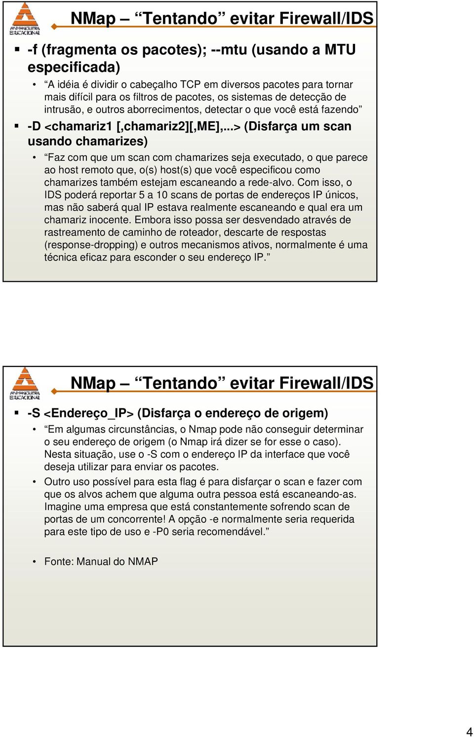 ..> (Disfarça um scan usando chamarizes) Faz com que um scan com chamarizes seja executado, o que parece ao host remoto que, o(s) host(s) que você especificou como chamarizes também estejam