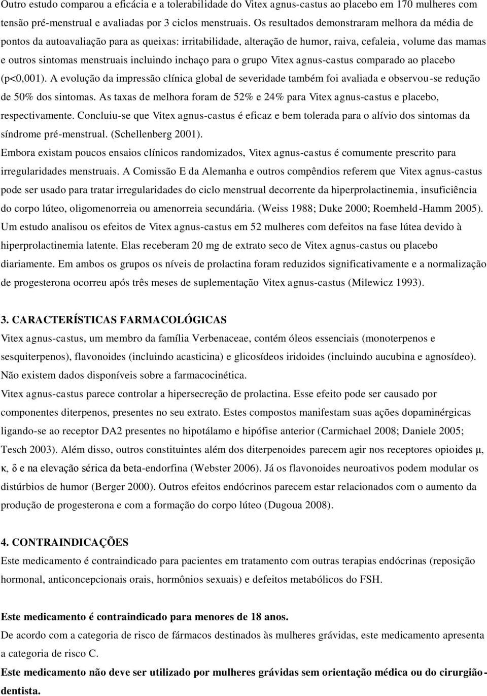 inchaço para o grupo Vitex agnus-castus comparado ao placebo (p<0,001). A evolução da impressão clínica global de severidade também foi avaliada e observou-se redução de 50% dos sintomas.