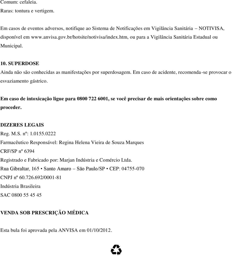 Em caso de intoxicação ligue para 0800 722 6001, se você precisar de mais orientações sobre como proceder. DIZERES LEGAIS Reg. M.S. nº: 1.0155.