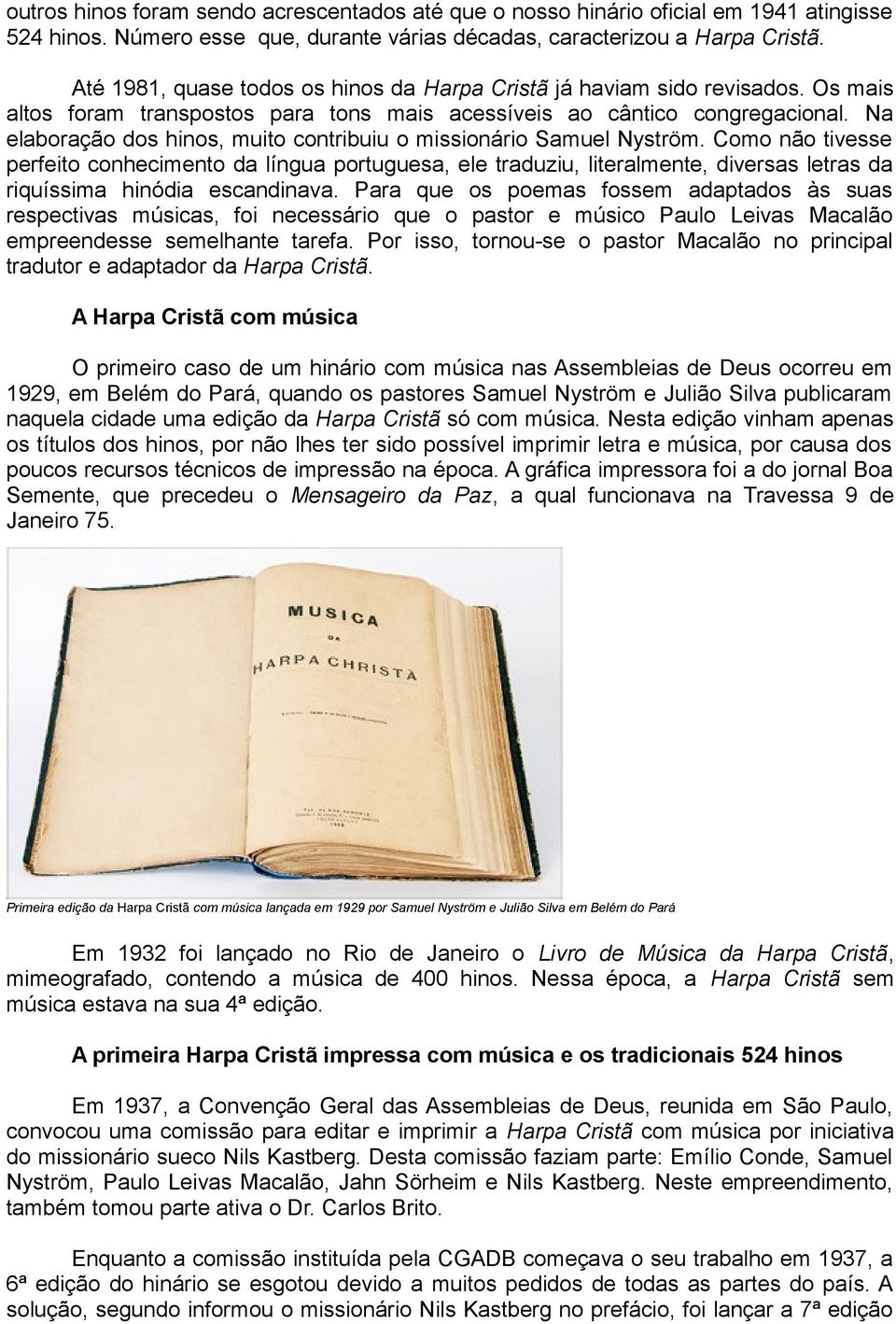 Na elaboração dos hinos, muito contribuiu o missionário Samuel Nyström.