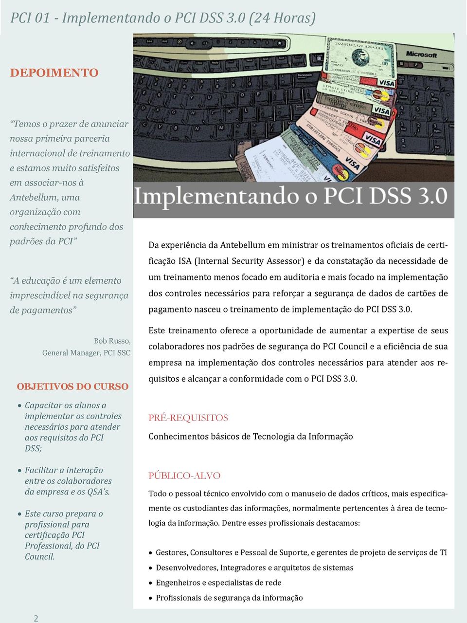 profundo dos padrões da PCI A educação é um elemento imprescindível na segurança de pagamentos Bob Russo, General Manager, PCI SSC OBJETIVOS DO CURSO Capacitar os alunos a implementar os controles