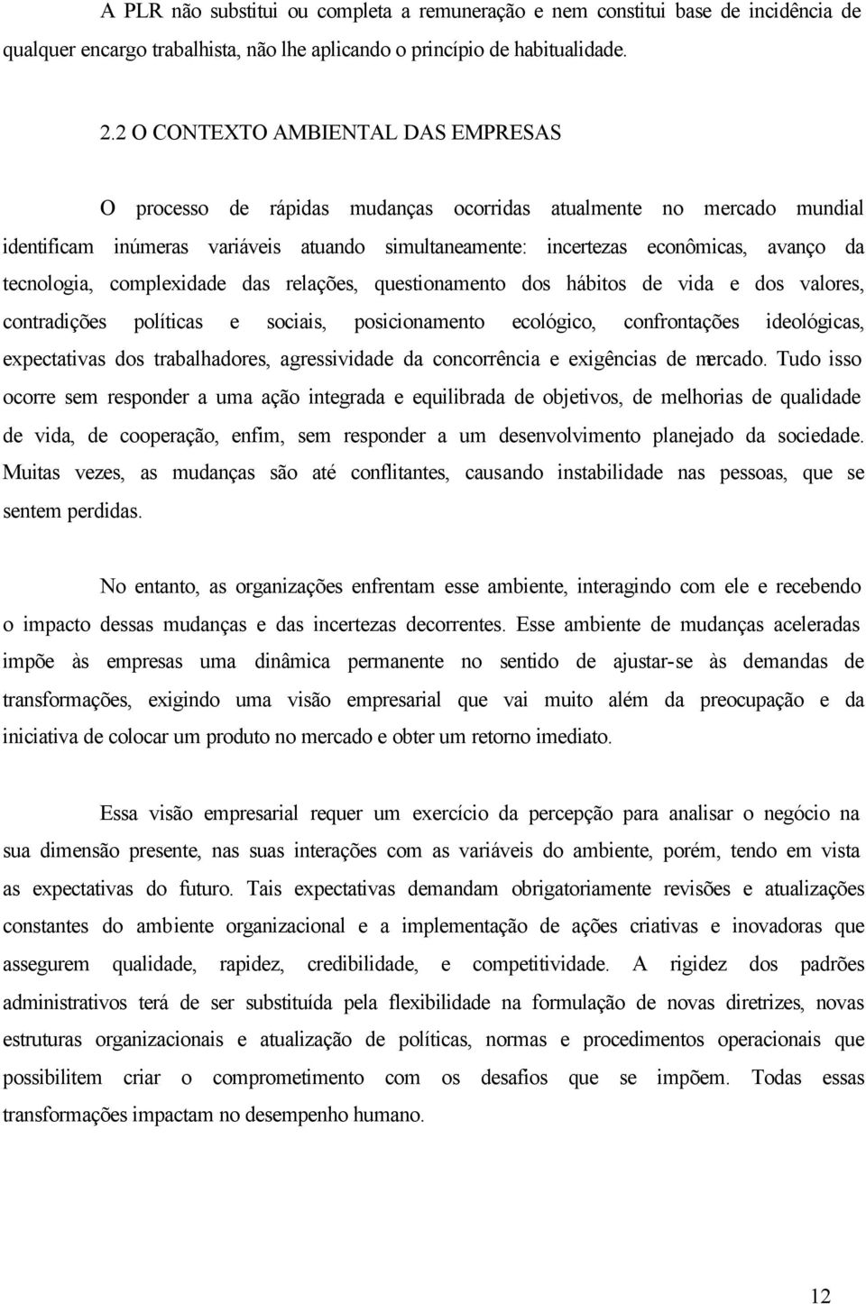 tecnologia, complexidade das relações, questionamento dos hábitos de vida e dos valores, contradições políticas e sociais, posicionamento ecológico, confrontações ideológicas, expectativas dos