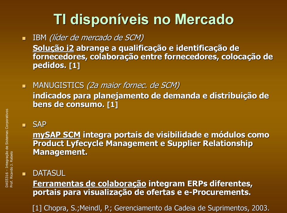 [1] SAP mysap SCM integra portais de visibilidade e módulos como Product Lyfecycle Management e Supplier Relationship Management.