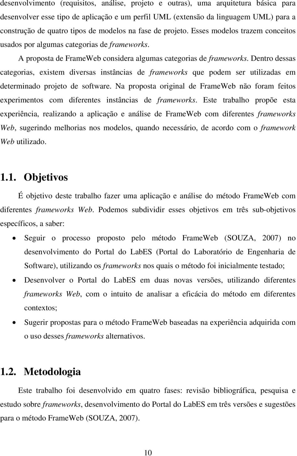 Dentro dessas categorias, existem diversas instâncias de frameworks que podem ser utilizadas em determinado projeto de software.