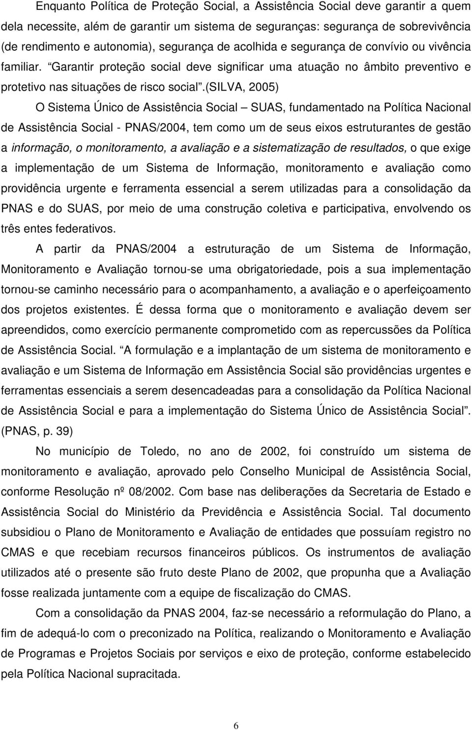 (silva, 2005) O Sistema Único de Assistência Social SUAS, fundamentado na Política Nacional de Assistência Social - PNAS/2004, tem como um de seus eixos estruturantes de gestão a informação, o