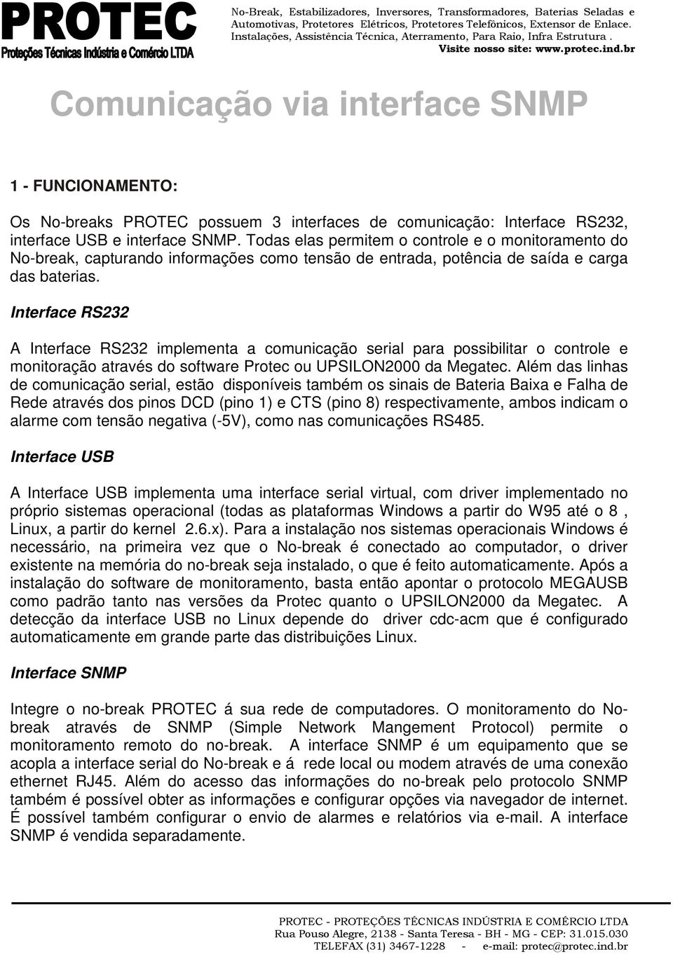 Interface RS232 A Interface RS232 implementa a comunicação serial para possibilitar o controle e monitoração através do software Protec ou UPSILON2000 da Megatec.