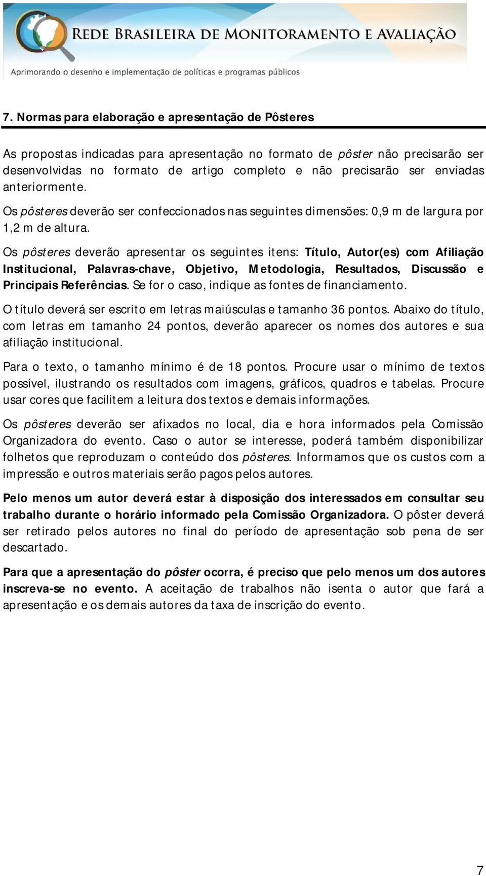 Os pôsteres deverão apresentar os seguintes itens: Título, Autor(es) com Afiliação Institucional, Palavras-chave, Objetivo, Metodologia, Resultados, Discussão e Principais Referências.